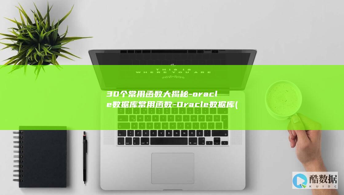 30个常用函数大揭秘-oracle数据库常用函数-Oracle数据库 (30个常用函数公式)