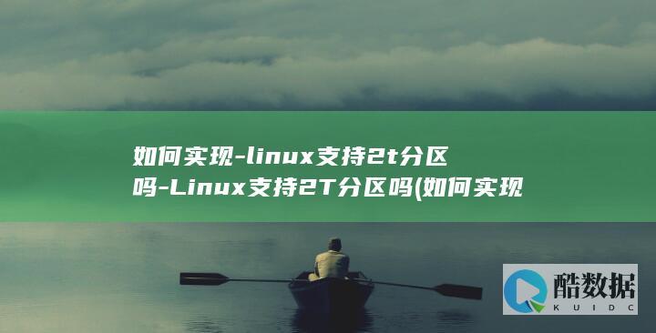 如何实现-linux支持2t分区吗-Linux支持2T分区吗 (如何实现两台电脑互联)