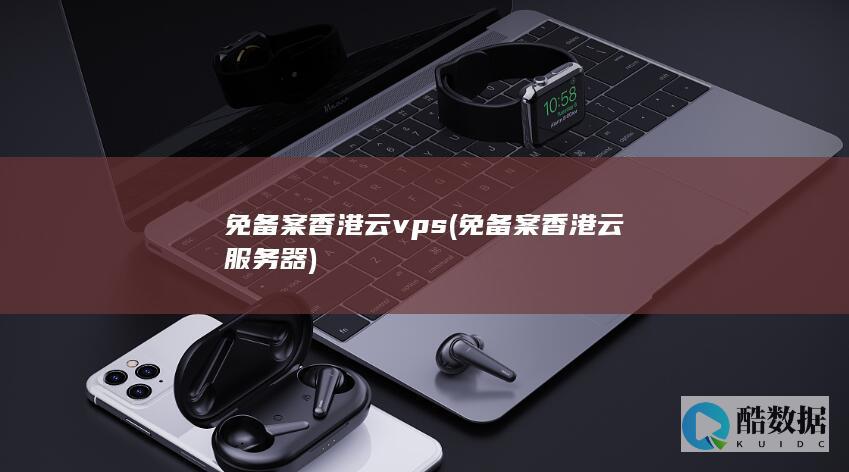 免备案香港云vps (免备案香港云服务器)