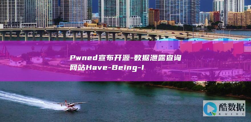 Pwned宣布开源-数据泄露查询网站Have-Being-I