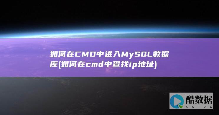 如何在CMD中进入MySQL数据库 (如何在cmd中查找ip地址)