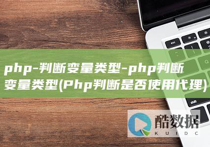 php-判断变量类型-php判断变量类型 (Php判断是否使用代理)
