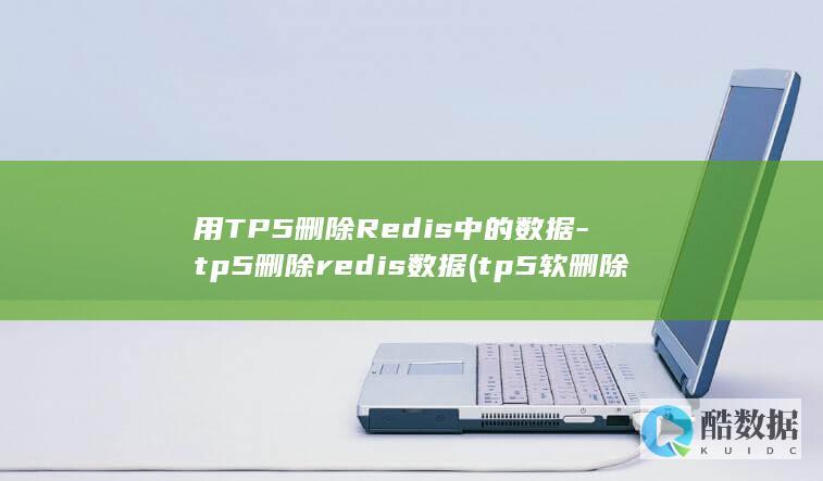 用TP5删除Redis中的数据-tp5删除redis数据 (tp5软删除)