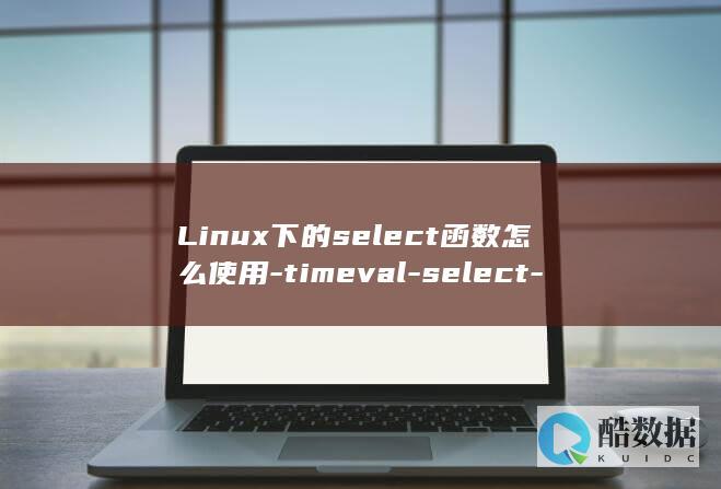 Linux下的select函数怎么使用-timeval-select-详细讲解timeval参数含义-linux (linux显示隐藏的文件)