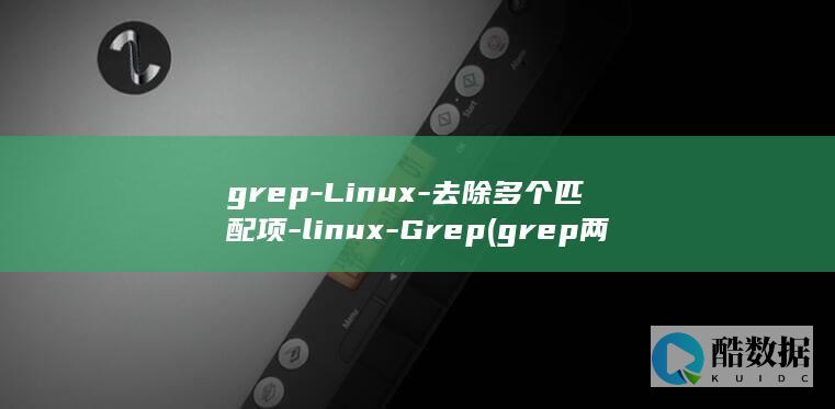 grep-Linux-去除多个匹配项-linux-Grep (grep两个关键字)