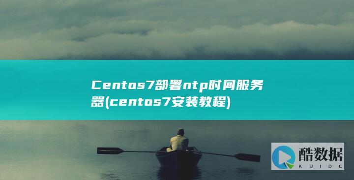 Centos7部署ntp时间服务器 (centos7安装教程)