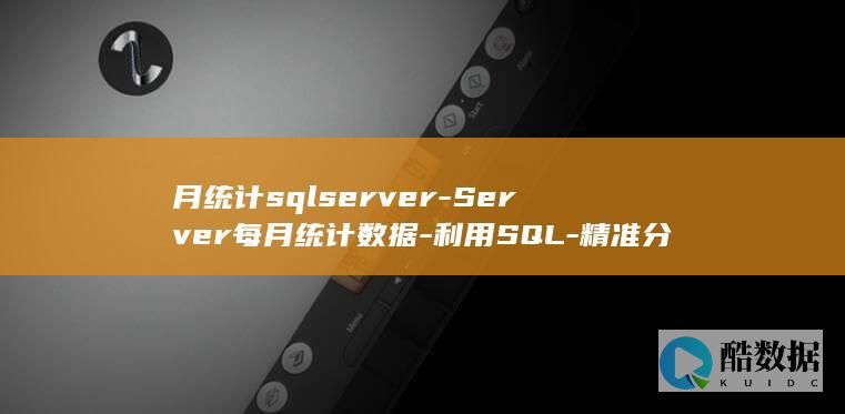 月统计sqlserver-Server每月统计数据-利用SQL-精准分析 (月统计表格模板)