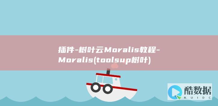 插件-树叶云Moralis教程-Moralis (tools up 树叶)