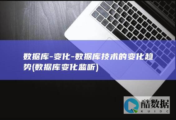 数据库-变化-数据库技术的变化趋势 (数据库变化监听)