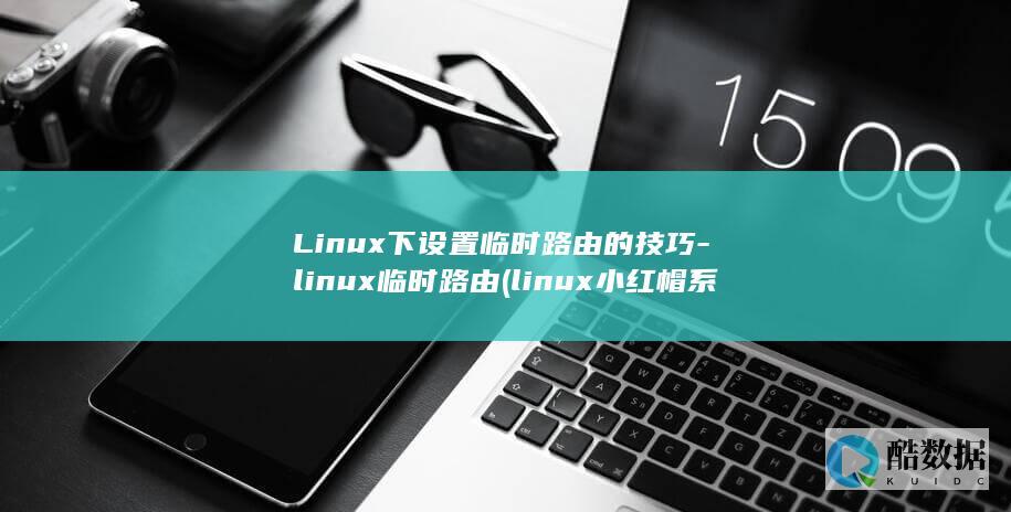 Linux下设置临时路由的技巧-linux临时路由 (linux小红帽系统)