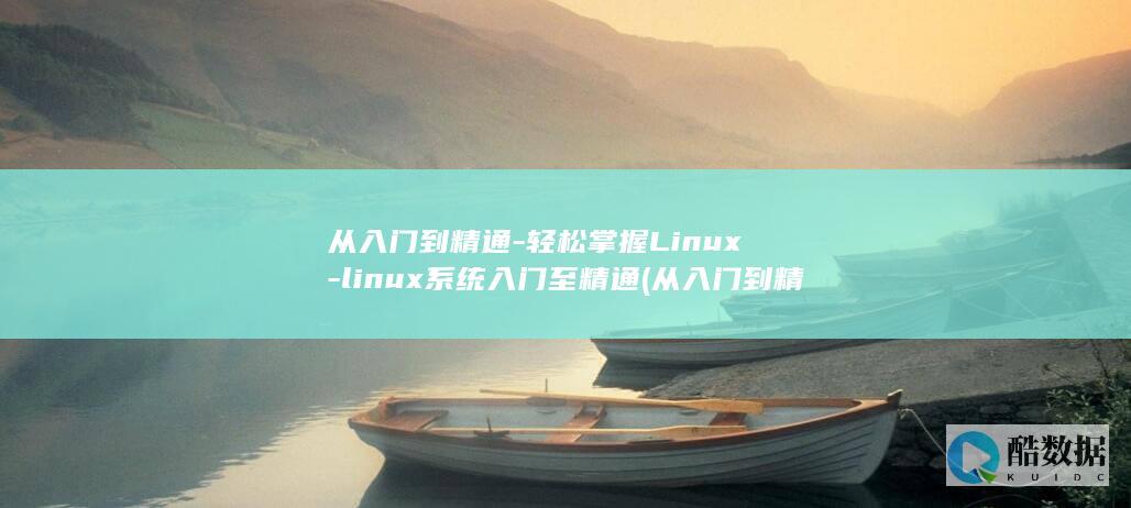 从入门到精通-轻松掌握Linux-linux系统入门至精通 (从入门到精通的开荒生活TXT)