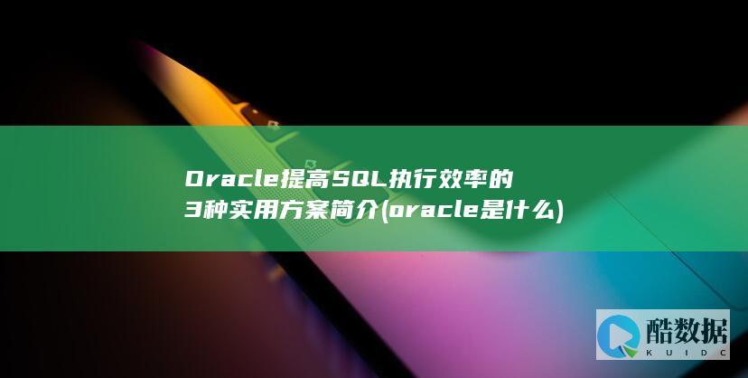 Oracle提高SQL执行效率的3种实用方案简介 (oracle是什么)