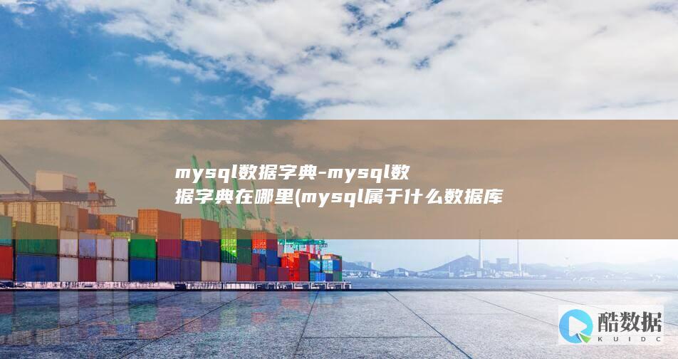 mysql数据字典-mysql数据字典在哪里 (mysql属于什么数据库)