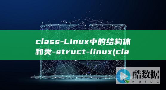 class-Linux中的结构体和类-struct-linux (class-action lawsuit)