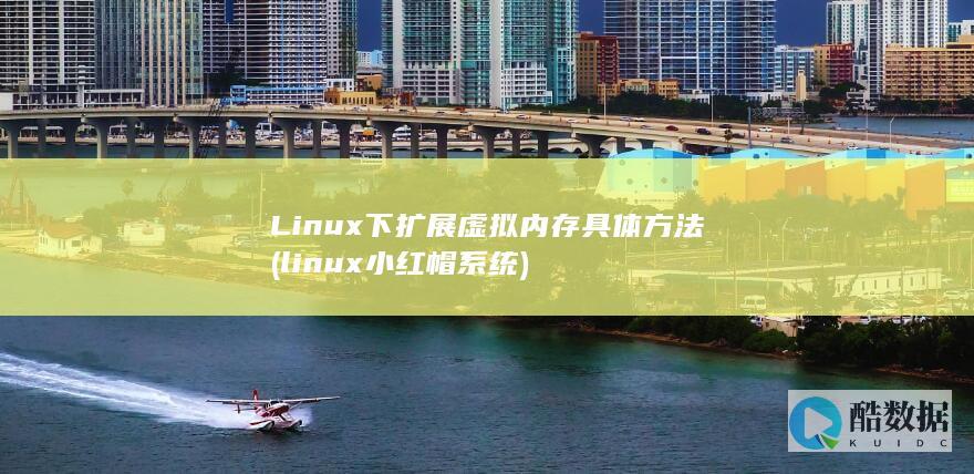 Linux下扩展虚拟内存具体方法 (linux小红帽系统)