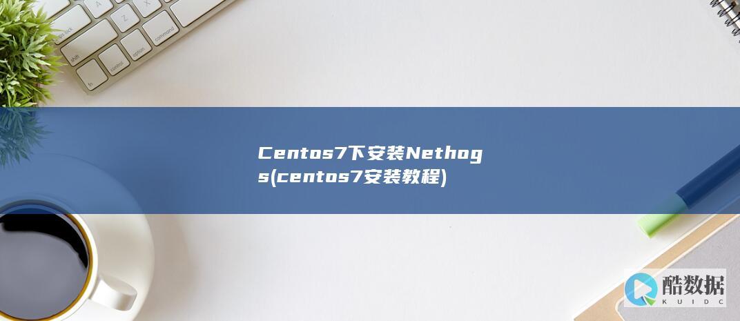 Centos7下安装Nethogs (centos7安装教程)