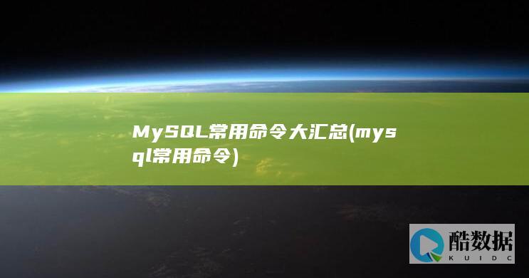 MySQL常用命令大汇总 (mysql常用命令)