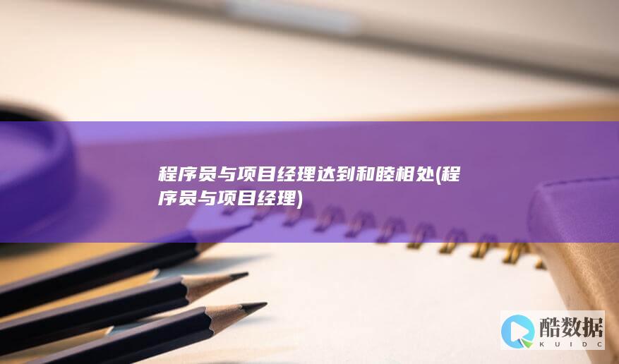 程序员与项目经理达到和睦相处 (程序员与项目经理)
