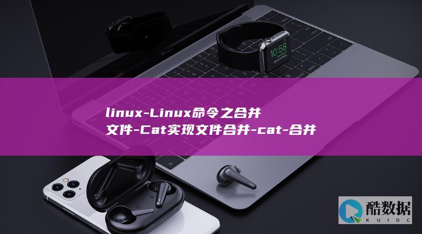 linux-Linux命令之合并文件-Cat实现文件合并-cat-合并文件 (linux-firmware)
