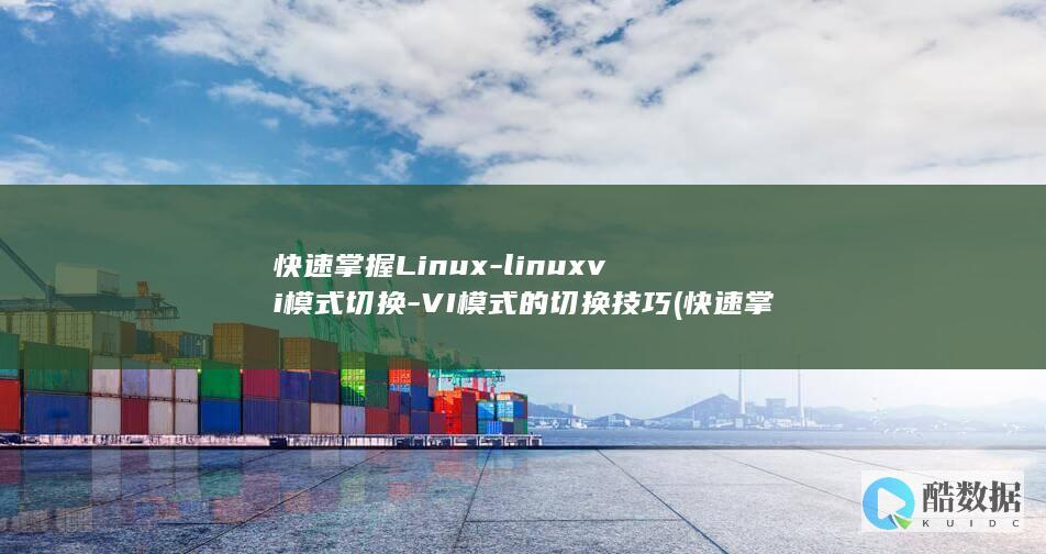 快速掌握Linux-linuxvi模式切换-VI模式的切换技巧 (快速掌握流程,提高)