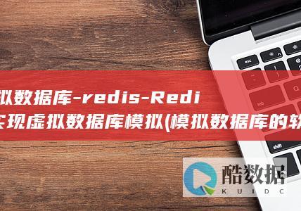 模拟数据库-redis-Redis实现虚拟数据库模拟 (模拟数据库的软件)