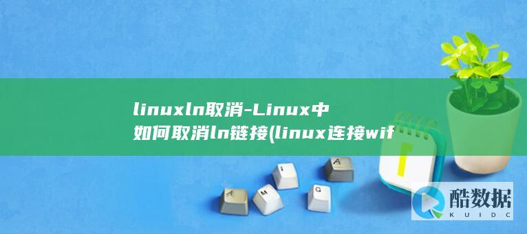 linuxln取消-Linux中如何取消ln链接 (linux连接wifi)
