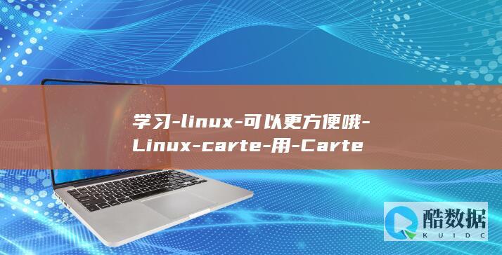 学习-linux-可以更方便哦-Linux-carte-用-Carte