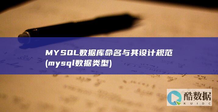MYSQL数据库命名与其设计规范 (mysql数据类型)
