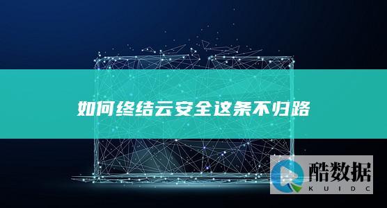 如何终结云安全这条不归路