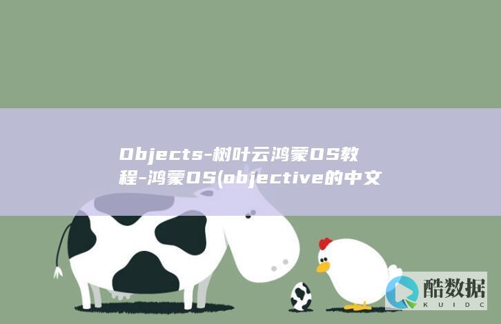 Objects-树叶云鸿蒙OS教程-鸿蒙OS (objective的中文翻译)