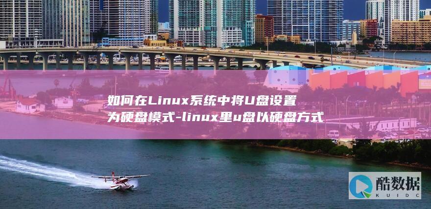 如何在Linux系统中将U盘设置为硬盘模式-linux里u盘以硬盘方式 (如何在另一个手机上登录微信)