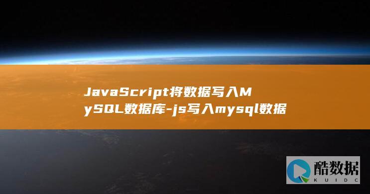 JavaScript将数据写入MySQL数据库-js写入mysql数据库 (javascript)