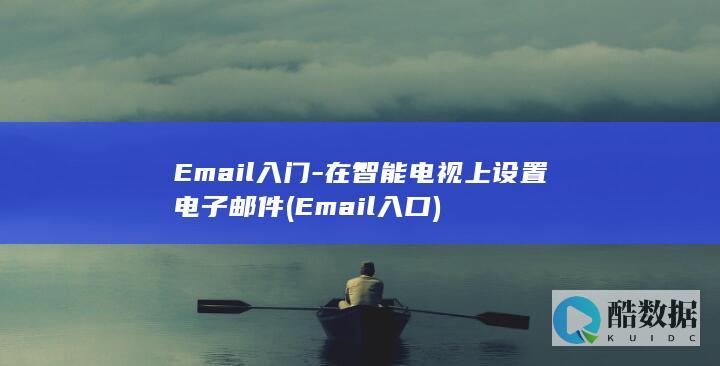 Email入门-在智能电视上设置电子邮件 (Email入口)