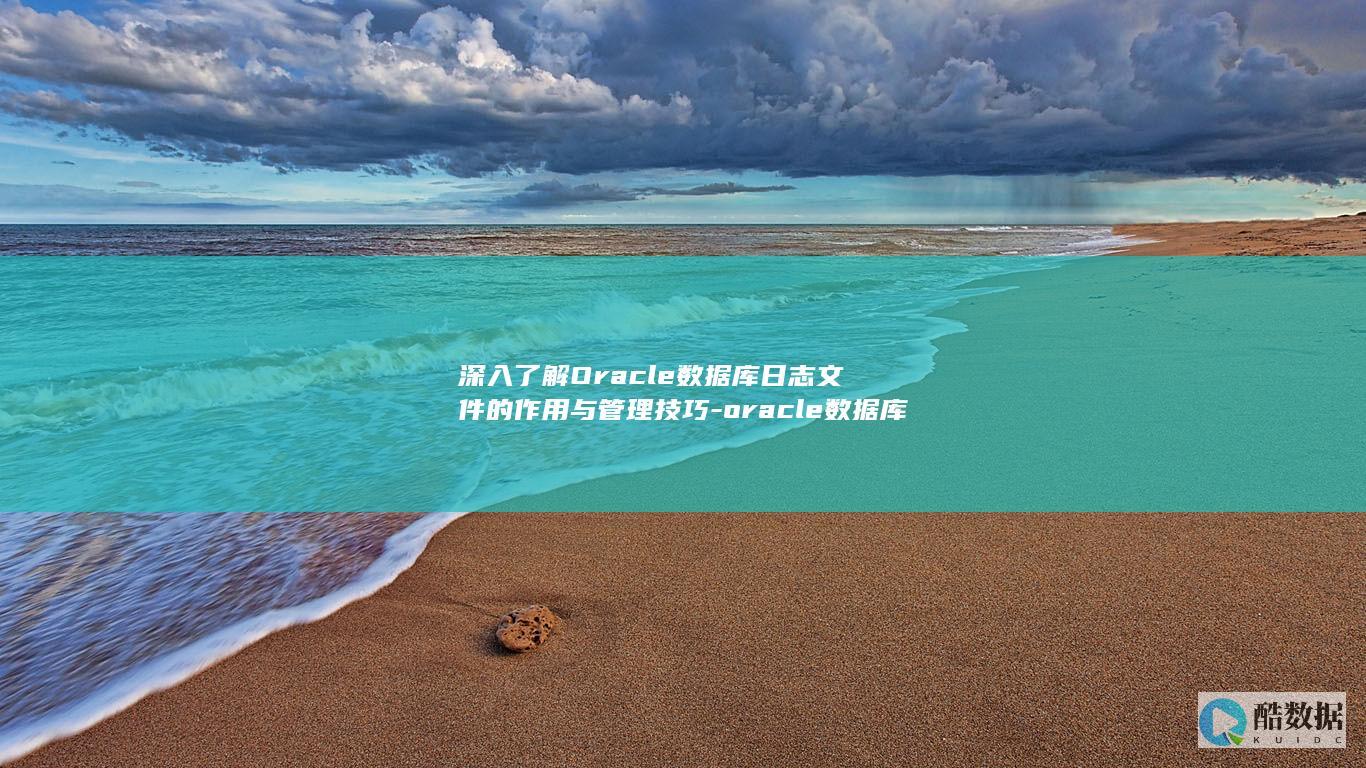 深入了解Oracle数据库日志文件的作用与管理技巧-oracle数据库-日志文件 (深入了解欧盟驻华代表团的意义)