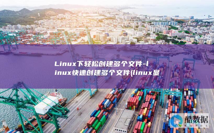 Linux下轻松创建多个文件-linux快速创建多个文件 (linux显示隐藏的文件)