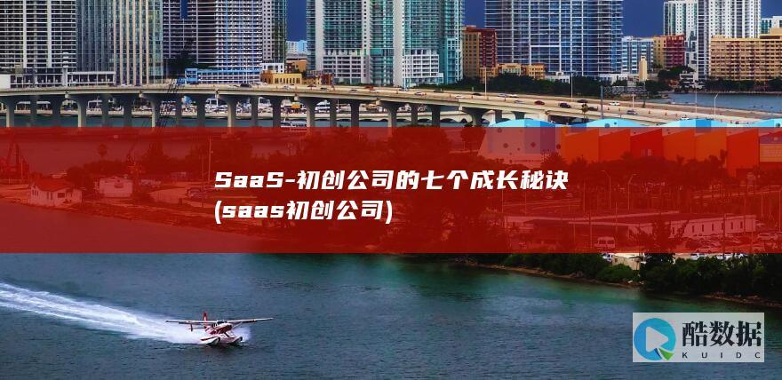 SaaS-初创公司的七个成长秘诀 (saas初创公司)