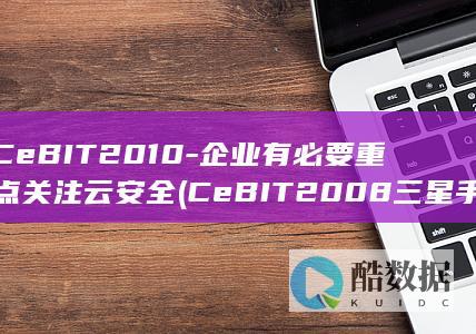 CeBIT2010-企业有必要重点关注云安全 (CeBIT2008三星手机)
