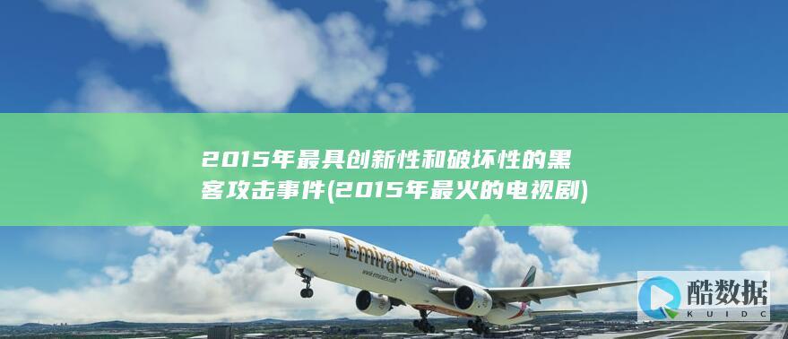 2015年最具创新性和破坏性的黑客攻击事件 (2015年最火的电视剧)