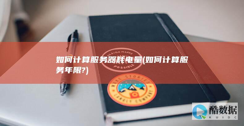 如何计算服务器耗电量 (如何计算服务年限?)