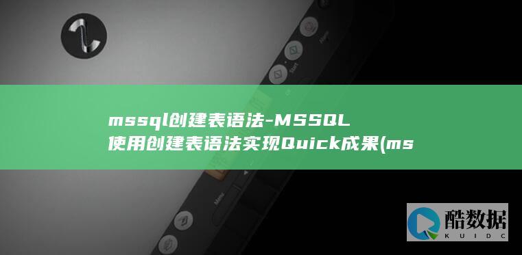mssql创建表语法-MSSQL使用创建表语法实现Quick成果 (mssql创建链接服务器)