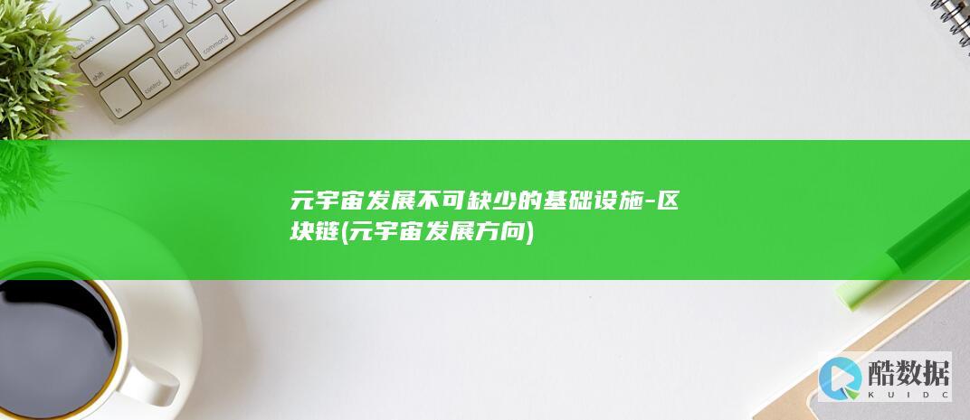 元宇宙发展不可缺少的基础设施-区块链 (元宇宙发展方向)