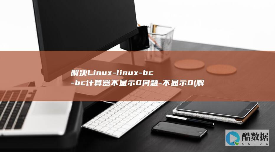 解决Linux-linux-bc-bc计算器不显示0问题-不显示0 (解决linux环境失效问题)