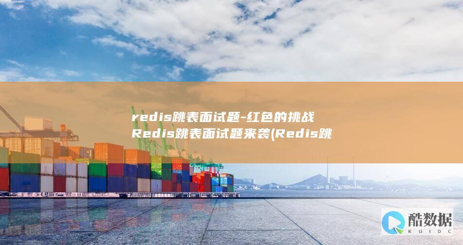 redis跳表面试题-红色的挑战Redis跳表面试题来袭 (Redis跳表原理)