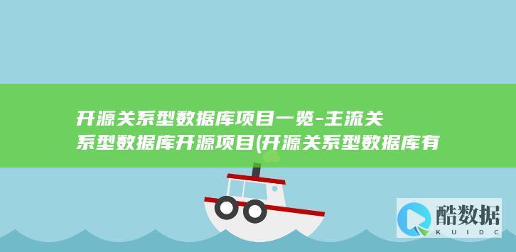 开源关系型数据库项目一览-主流关系型数据库开源项目 (开源关系型数据库有哪些)