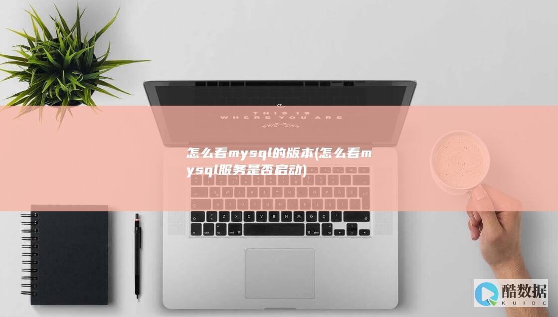 怎么看mysql的版本 (怎么看mysql服务是否启动)