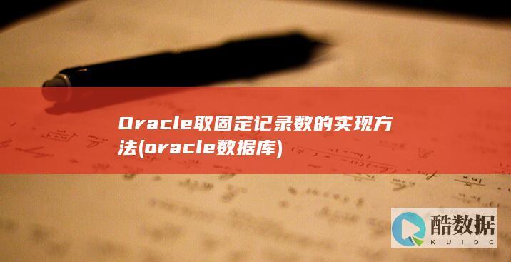 Oracle取固定记录数的实现方法 (oracle数据库)
