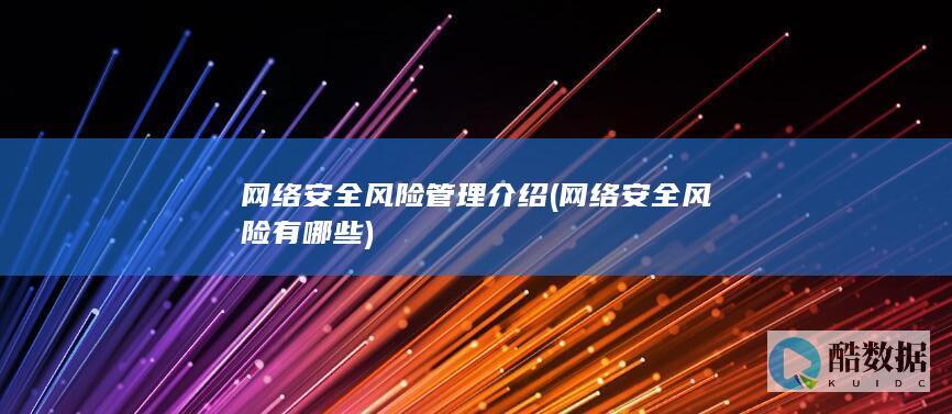 网络安全风险管理介绍 (网络安全风险有哪些)