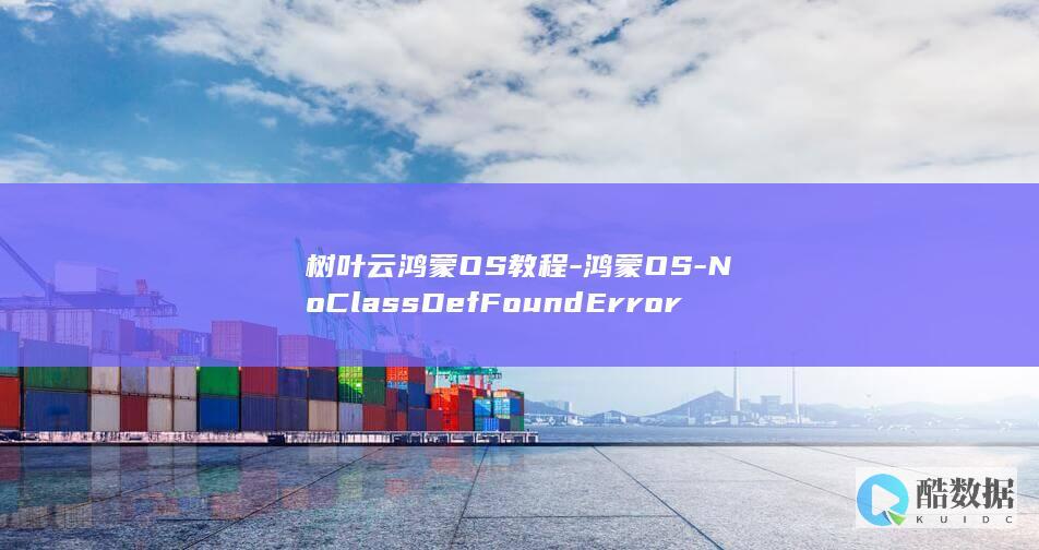 树叶云鸿蒙OS教程-鸿蒙OS-NoClassDefFoundError (树叶云朵图片画)