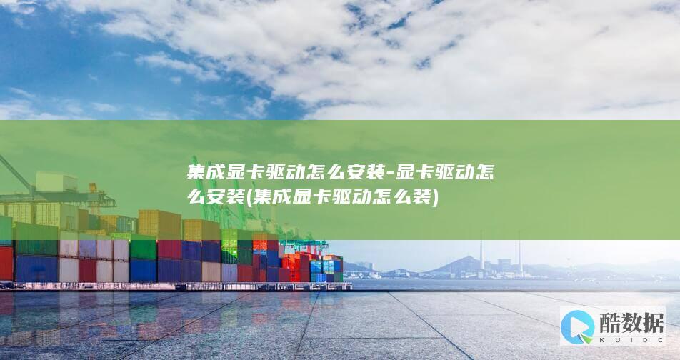 集成显卡驱动怎么安装-显卡驱动怎么安装 (集成显卡驱动怎么装)