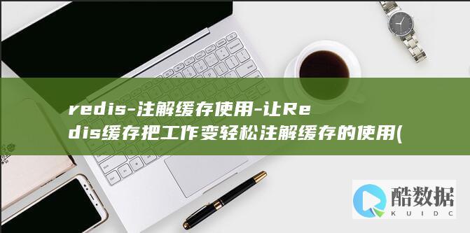 redis-注解缓存使用-让Redis缓存把工作变轻松注解缓存的使用 (redis-server)